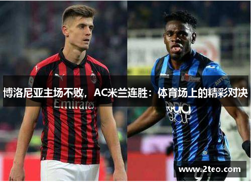 博洛尼亚主场不败，AC米兰连胜：体育场上的精彩对决